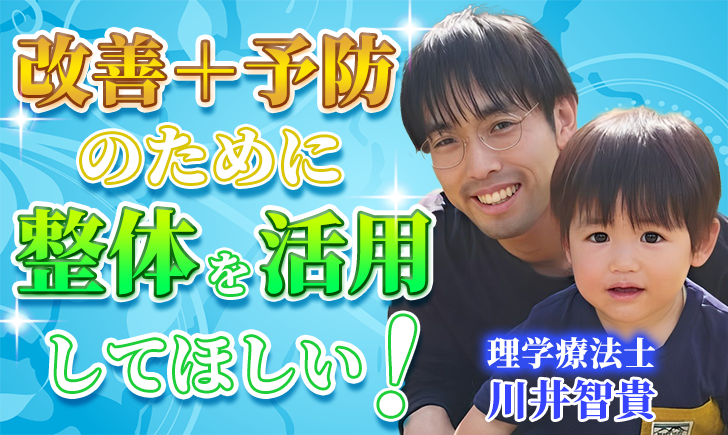 【川井 智貴 / 理学療法士】改善＋予防のために整体を活用してほしい！