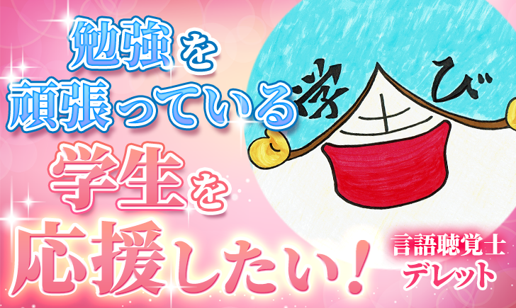 【デレット / 言語聴覚士】勉強を頑張っている学生を応援したい！