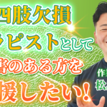 【松島 大地 / 作業療法士】四肢欠損セラピストとして、障がいのある方を支援をしたい！