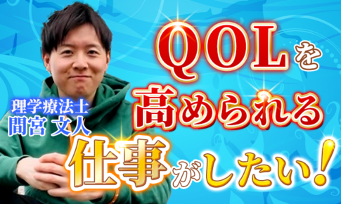 【間宮 文人 / 理学療法士】QOLを高められる仕事がしたい！